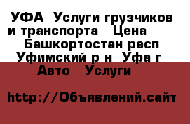 УФА. Услуги грузчиков и транспорта › Цена ­ 250 - Башкортостан респ., Уфимский р-н, Уфа г. Авто » Услуги   